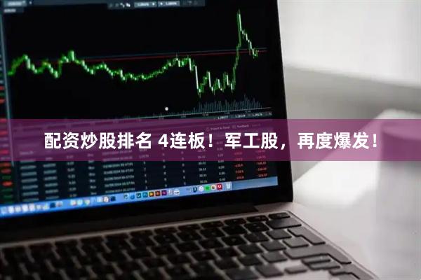 配资炒股排名 4连板！军工股，再度爆发！